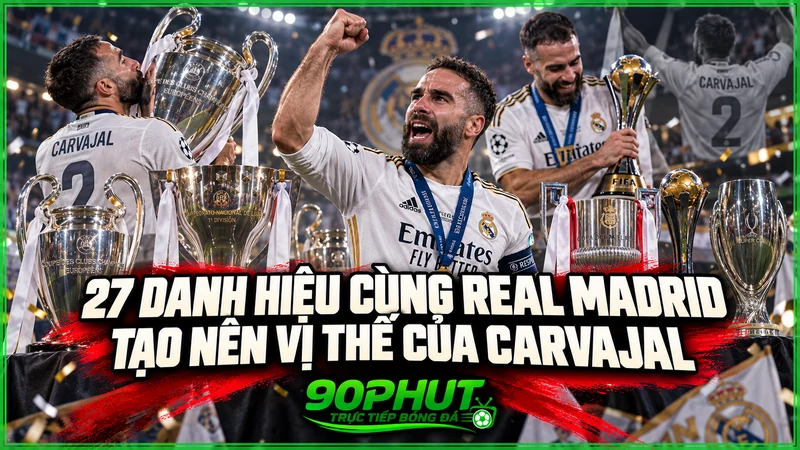 27 danh hiệu cùng Real Madrid tạo nên vị thế của Carvajal